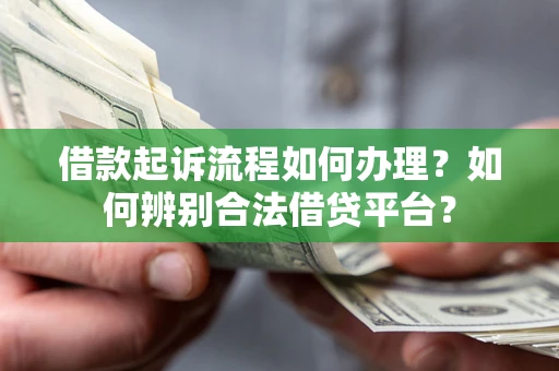 武汉借款起诉流程如何办理？如何辨别合法借贷平台？