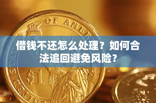 武汉借钱不还怎么处理？如何合法追回避免风险？