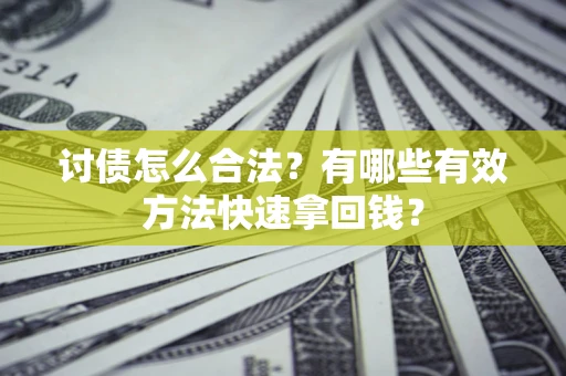 武汉讨债怎么合法？有哪些有效方法快速拿回钱？