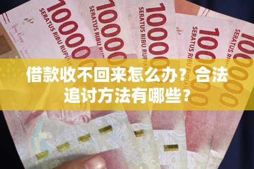 武汉借款收不回来怎么办？合法追讨方法有哪些？