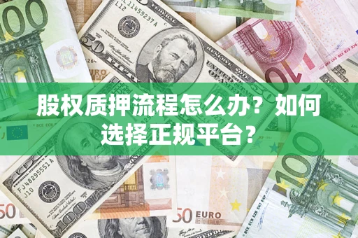武汉股权质押流程怎么办？如何选择正规平台？