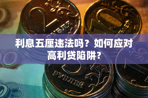 武汉利息五厘违法吗？如何应对高利贷陷阱？