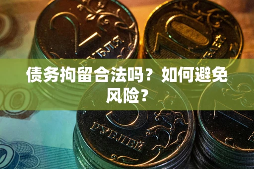 武汉债务拘留合法吗？如何避免风险？