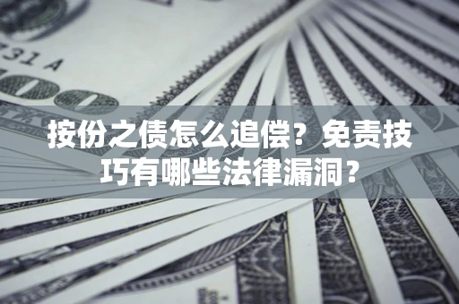 武汉按份之债怎么追偿？免责技巧有哪些法律漏洞？