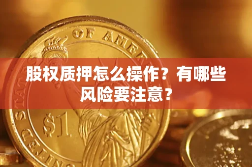 武汉股权质押怎么操作？有哪些风险要注意？