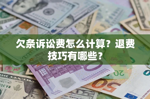 武汉欠条诉讼费怎么计算？退费技巧有哪些？