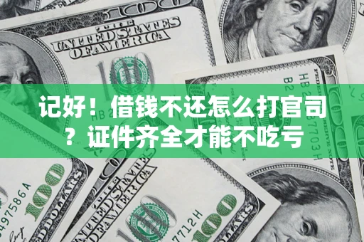 武汉记好！借钱不还怎么打官司？证件齐全才能不吃亏