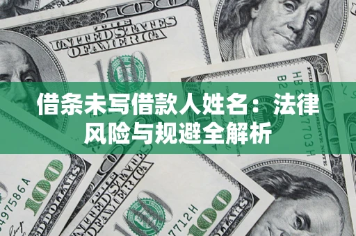 武汉借条未写借款人姓名：法律风险与规避全解析