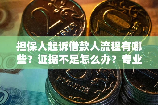 武汉担保人起诉借款人流程有哪些？证据不足怎么办？专业律师解答