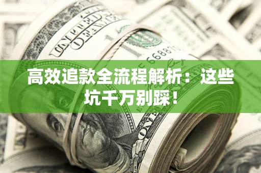 武汉高效追款全流程解析：这些坑千万别踩！