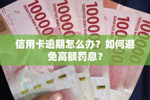 武汉信用卡逾期怎么办？如何避免高额罚息？