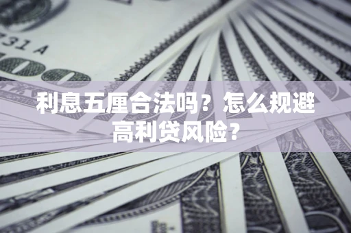 武汉利息五厘合法吗？怎么规避高利贷风险？