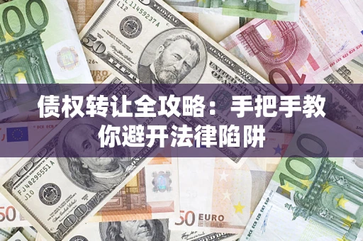 武汉债权转让全攻略：手把手教你避开法律陷阱