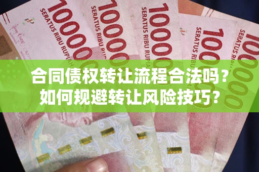 武汉合同债权转让流程合法吗？如何规避转让风险技巧？