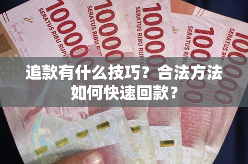 武汉追款有什么技巧？合法方法如何快速回款？