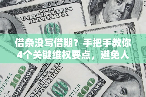 武汉借条没写借期？手把手教你4个关键维权要点，避免人财两空