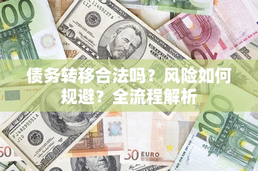 武汉债务转移合法吗？风险如何规避？全流程解析