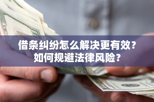武汉借条纠纷怎么解决更有效？如何规避法律风险？