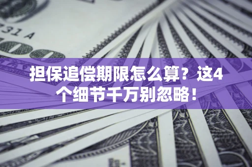 武汉担保追偿期限怎么算？这4个细节千万别忽略！