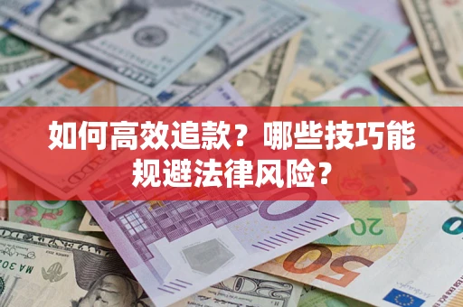 武汉如何高效追款？哪些技巧能规避法律风险？