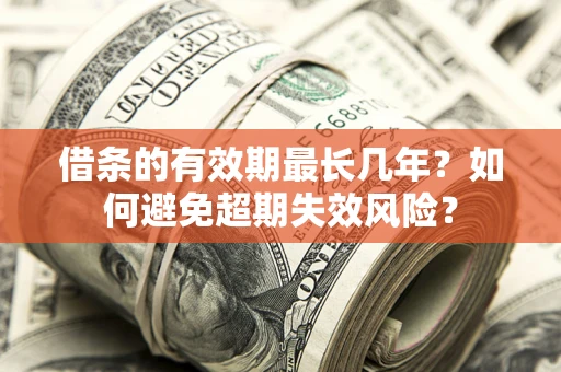 武汉借条的有效期最长几年？如何避免超期失效风险？
