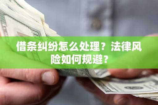 武汉借条纠纷怎么处理？法律风险如何规避？