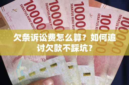 武汉欠条诉讼费怎么算？如何追讨欠款不踩坑？