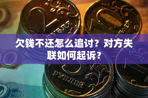 武汉欠钱不还怎么追讨？对方失联如何起诉？