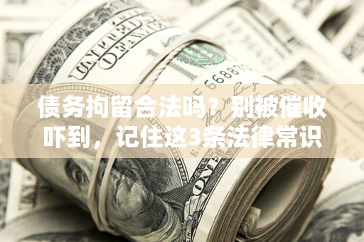 武汉债务拘留合法吗？别被催收吓到，记住这3条法律常识