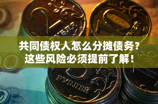 武汉共同债权人怎么分摊债务？这些风险必须提前了解！
