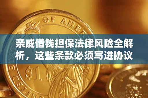 武汉亲戚借钱担保法律风险全解析，这些条款必须写进协议