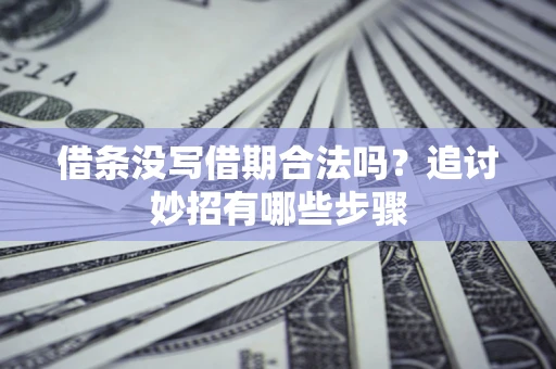 武汉借条没写借期合法吗？追讨妙招有哪些步骤
