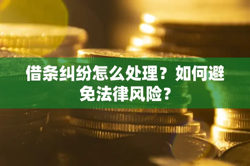 武汉借条纠纷怎么处理？如何避免法律风险？