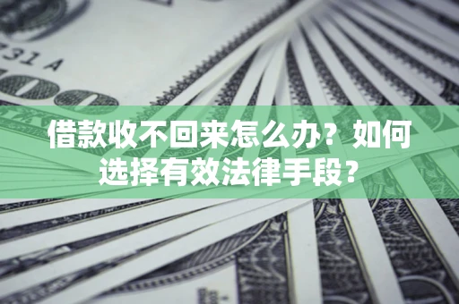 武汉借款收不回来怎么办？如何选择有效法律手段？